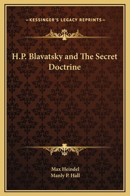 H.P. Blavatsky and the Secret Doctrine by Heindel, Max