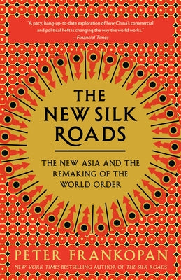 The New Silk Roads: The New Asia and the Remaking of the World Order by Frankopan, Peter