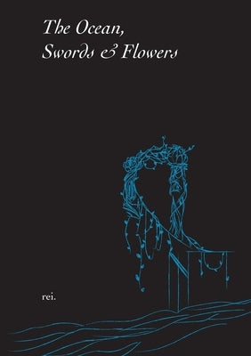 The Ocean, Swords & Flowers by Rei