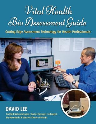 Vital Health Bio Assessment Guide: Cutting Edge Assessment Technology for Health Professionals by Lee, David S.