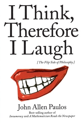 I Think, Therefore I Laugh: The Flip Side of Philosophy by Paulos, John Allen