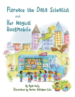 Florence the Data Scientist and Her Magical Bookmobile by Kelly, Ryan