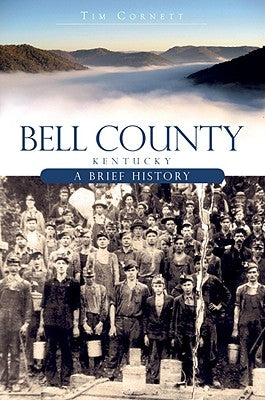 Bell County, Kentucky: A Brief History by Cornett, Tim