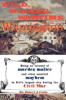 Wild, Wicked, Wartime Wilmington by Cooke, Robert J.