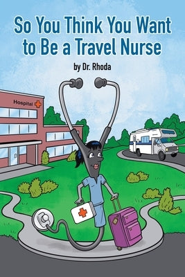 So You Think You Want to Be a Travel Nurse by Dr Rhoda