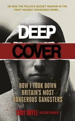 Deep Cover: My Double Life as an Undercover Criminal by Doherty, Shane