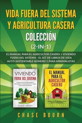 Vida fuera del sistema y Agricultura casera Colección (2 en 1): El Manual para el agricultor casero + Viviendo fuera del sistema - El set de libros de by Bourn, Chase
