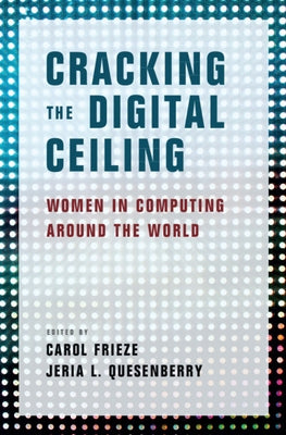 Cracking the Digital Ceiling: Women in Computing Around the World by Frieze, Carol