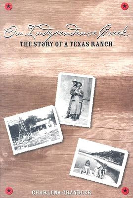 On Independence Creek: The Story of a Texas Ranch by Chandler, Charlena