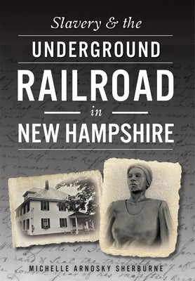 Slavery & the Underground Railroad in New Hampshire by Sherburne, Michelle Arnosky