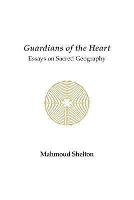 Guardians of the Heart: Essays on Sacred Geography by Shelton, Mahmoud