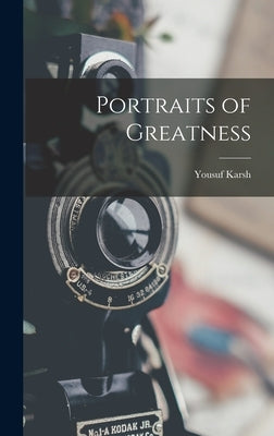 Portraits of Greatness by Karsh, Yousuf 1908-2002