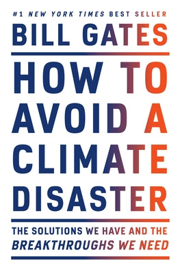 How to Avoid a Climate Disaster: The Solutions We Have and the Breakthroughs We Need by Gates, Bill