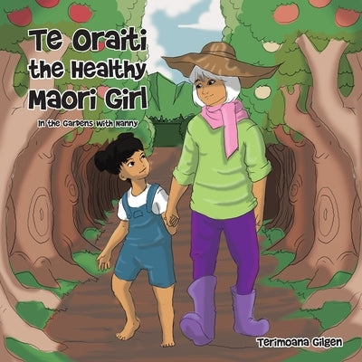 Te Oraiti the Healthy Maori Girl: In the Gardens with Nanny by Gilgen, Terimoana