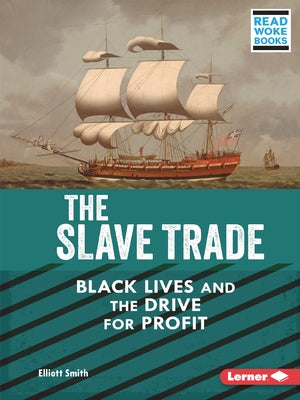 The Slave Trade: Black Lives and the Drive for Profit by Smith, Elliott