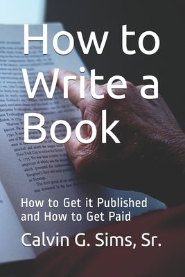 How to Write a Book: How to Get it Published and How to Get Paid by Sims, Calvin G., Sr.