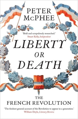 Liberty or Death: The French Revolution by McPhee, Peter