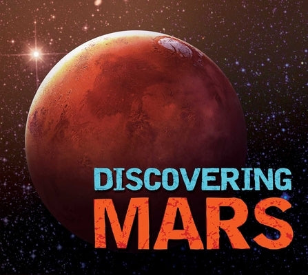 Discovering Mars: The Ultimate Guide to the Red Planet by Lefort, Alexandra