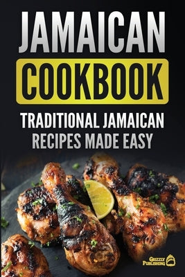 Jamaican Cookbook: Traditional Jamaican Recipes Made Easy by Publishing, Grizzly