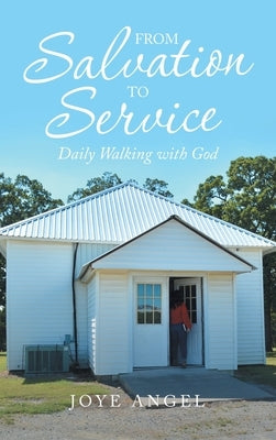 From Salvation to Service: Daily Walking with God by Angel, Joye