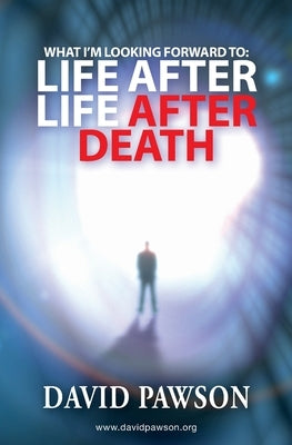 What I'm Looking Forward To: Life After Life After Death by Pawson, David