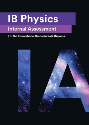 IB Physics Internal Assessment: The Definitive IA Guide for the International Baccalaureate [IB] Diploma by Olivares del Campo, Andr&#233;s