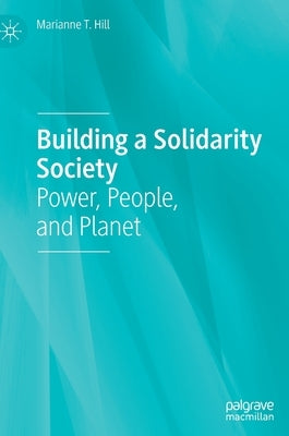 Building a Solidarity Society: Power, People, and Planet by Hill, Marianne T.