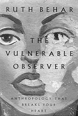 The Vulnerable Observer: Anthropology That Breaks Your Heart by Behar, Ruth