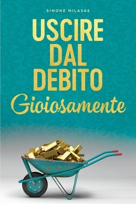 Uscire dal Debito Gioiosamente (Italian) by Milasas, Simone