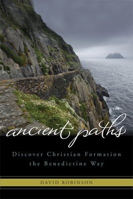 Ancient Paths: Discover Christian Formation the Benedictine Way by Robinson, David G.