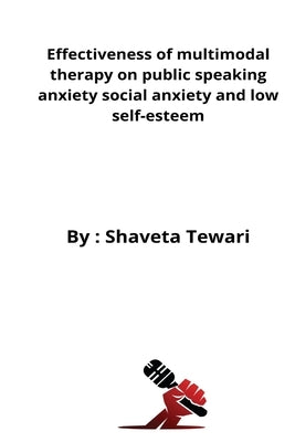 Effectiveness of multimodal therapy on public speaking anxiety social anxiety and low self-esteem by Tewari, Shaveta