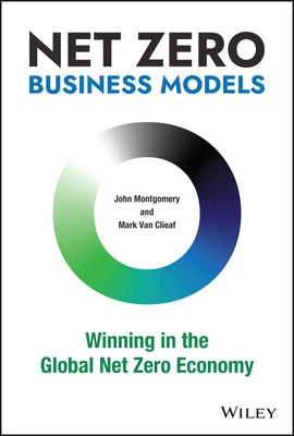 Net Zero Business Models: Winning in the Global Net Zero Economy by Van Clieaf, Mark
