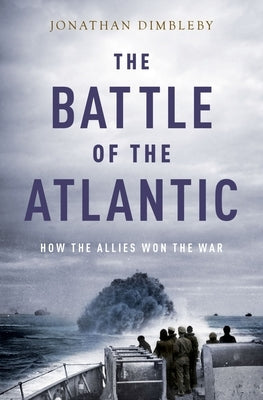 The Battle of the Atlantic: How the Allies Won the War by Dimbleby, Jonathan