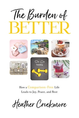 The Burden of Better: How a Comparison-Free Life Leads to Joy, Peace, and Rest by Creekmore, Heather