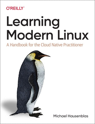 Learning Modern Linux: A Handbook for the Cloud Native Practitioner by Hausenblas, Michael