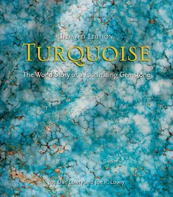 Turquoise (Updated): The World Story of a Fascinating Gemstone by Lowry, Joe Dan