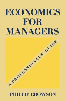 Economics for Managers: A Professionals' Guide by Crowson, Phillip