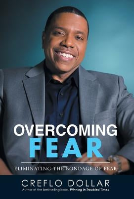 Overcoming Fear: Eliminating the Bondage of Fear by Dollar, Creflo