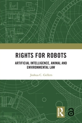 Rights for Robots: Artificial Intelligence, Animal and Environmental Law by Gellers, Joshua C.