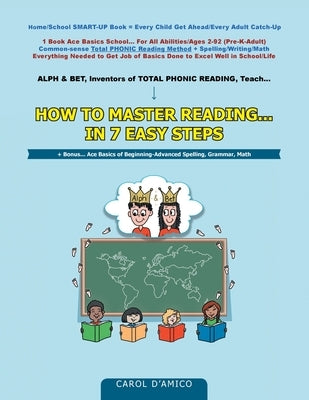 How to Master Reading... in 7 Easy Steps: + Bonus... Ace Basics of Beginning-Advanced Spelling, Grammar, Math by D'Amico, Carol