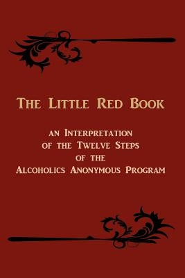 The Little Red Book: An Interpretation of the Twelve Steps of the Alcoholics Anonymous Program by Anonymous