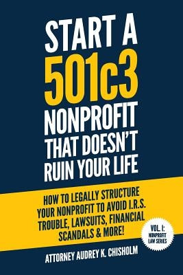 Start A 501c3 Nonprofit That Doesn by Chisholm Esq, Audrey K.