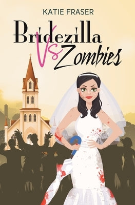 Bridezilla vs Zombies by Fraser, Katie