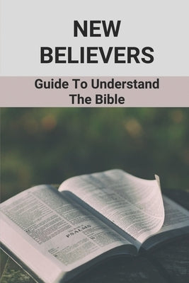 New Believers: Guide To Understand The Bible: Scripture Study by Morrell, Eldridge