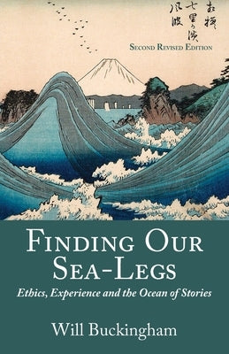 Finding Our Sea-Legs: Ethics, Experience and the Ocean of Stories by Buckingham, Will