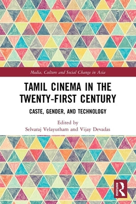 Tamil Cinema in the Twenty-First Century: Caste, Gender and Technology by Velayutham, Selvaraj