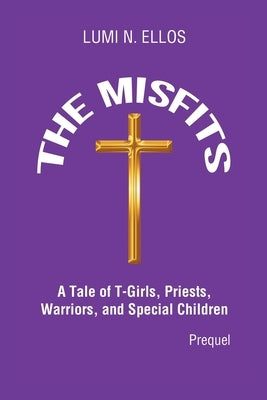 The Misfits: A Tale of T-Girls, Priests, Warriors, and Special Children by Ellos, Lumi N.