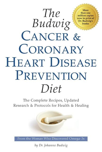 The Budwig Cancer & Coronary Heart Disease Prevention Diet: The Complete Recipes, Updated Research & Protocols for Health & Healing by Budwig, Johanna