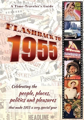 Flashback to 1955 - A Time Traveler's Guide: Celebrating the people, places, politics and pleasures that made 1955 a very special year. Perfect birthd by Bradforsand-Tyler, B.