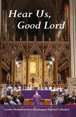 Hear Us, Good Lord: Lenten Meditations from Washington National Cathedral by Hollerith, Randolph Marshall